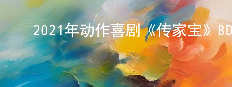 曹秀玲的动漫综艺大全,2021年动作喜剧《传家宝》BD中英双字迅雷下载_电影天堂